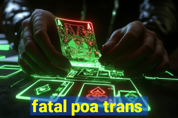 fatal poa trans